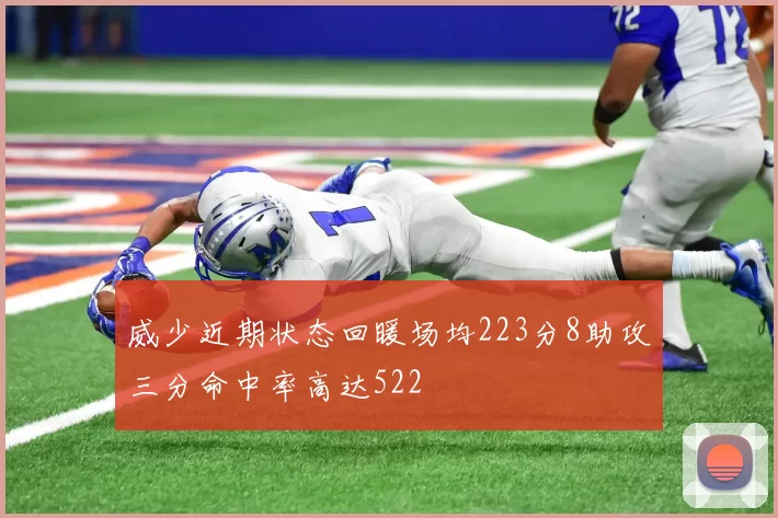 威少近期状态回暖场均223分8助攻三分命中率高达522
